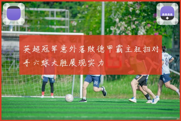 英超冠军意外落败德甲霸主狂扫对手六球大胜展现实力